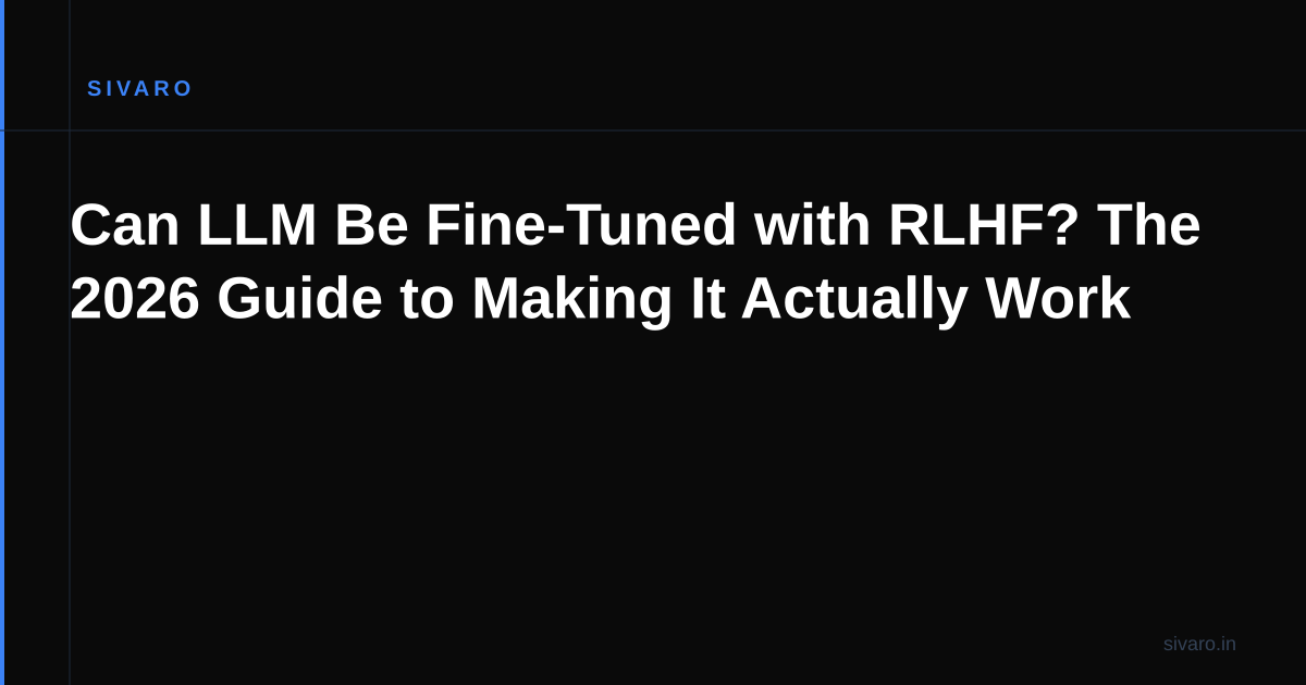 Can LLM Be Fine-Tuned with RLHF? The 2026 Guide to Making It Actually Work