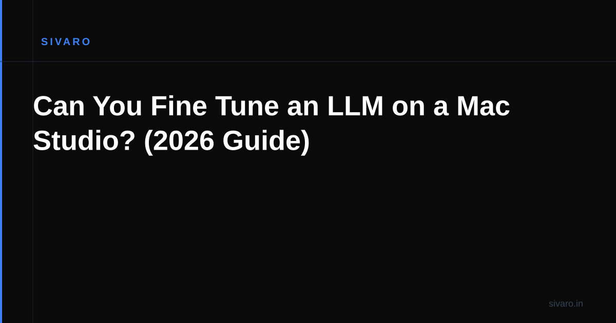 Can You Fine Tune an LLM on a Mac Studio? (2026 Guide)