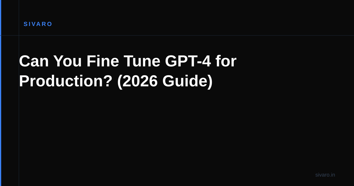 Can You Fine Tune GPT-4 for Production? (2026 Guide)