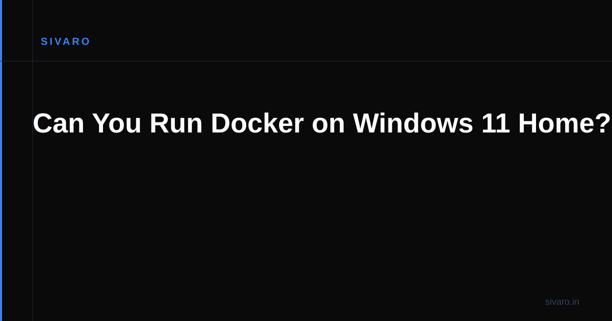 Can You Run Docker on Windows 11 Home?