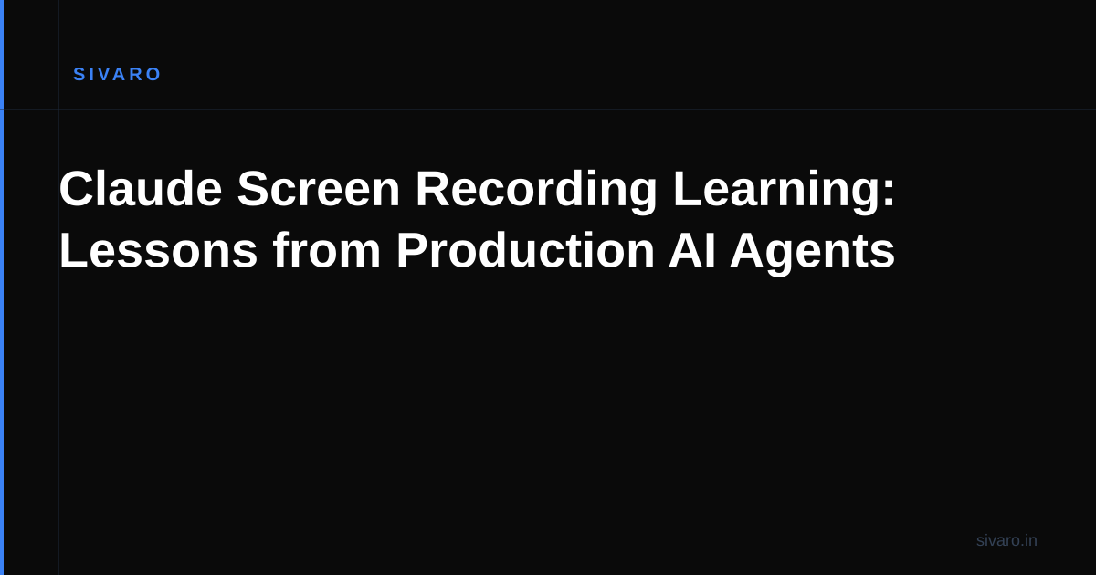 Claude Screen Recording Learning: Lessons from Production AI Agents