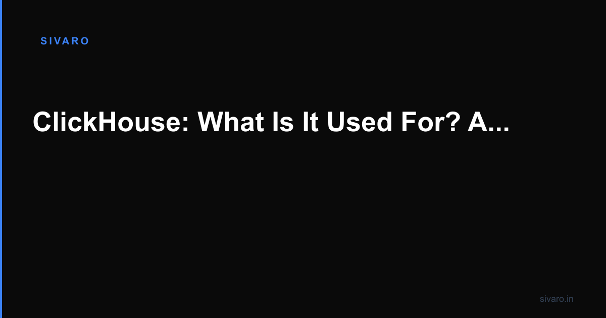 ClickHouse: What Is It Used For? A Practitioner’s Guide