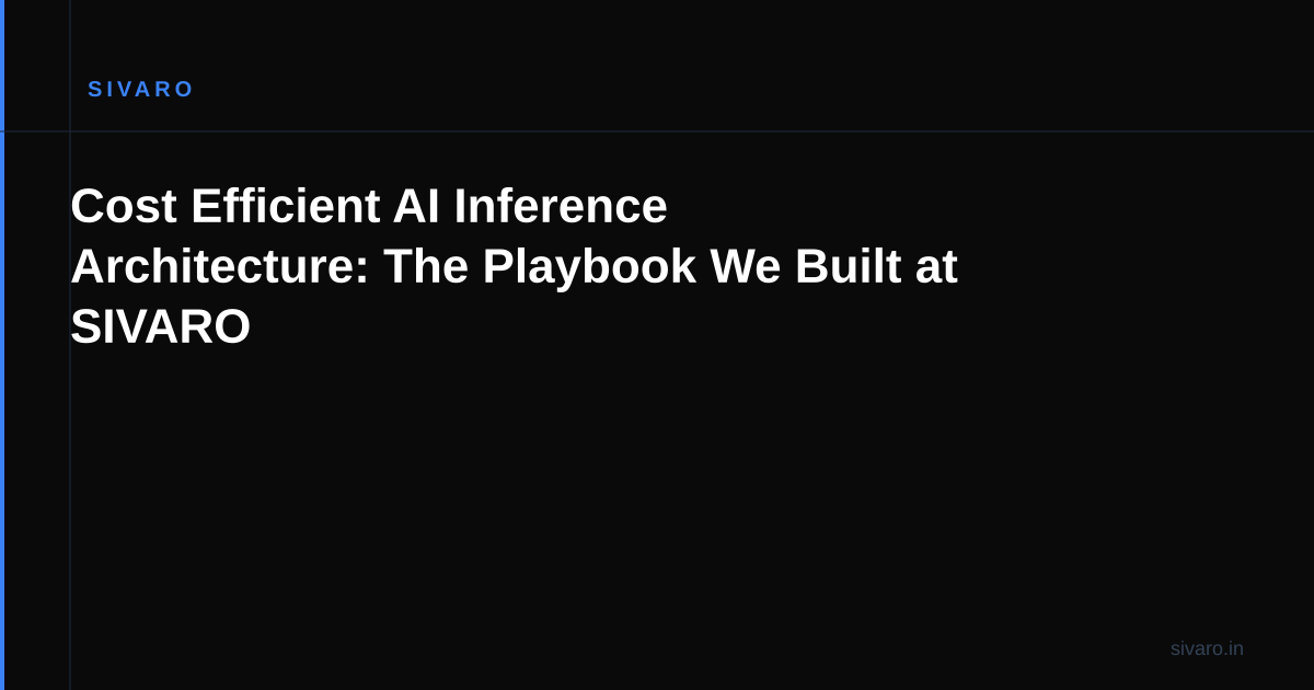 Cost Efficient AI Inference Architecture: The Playbook We Built at SIVARO