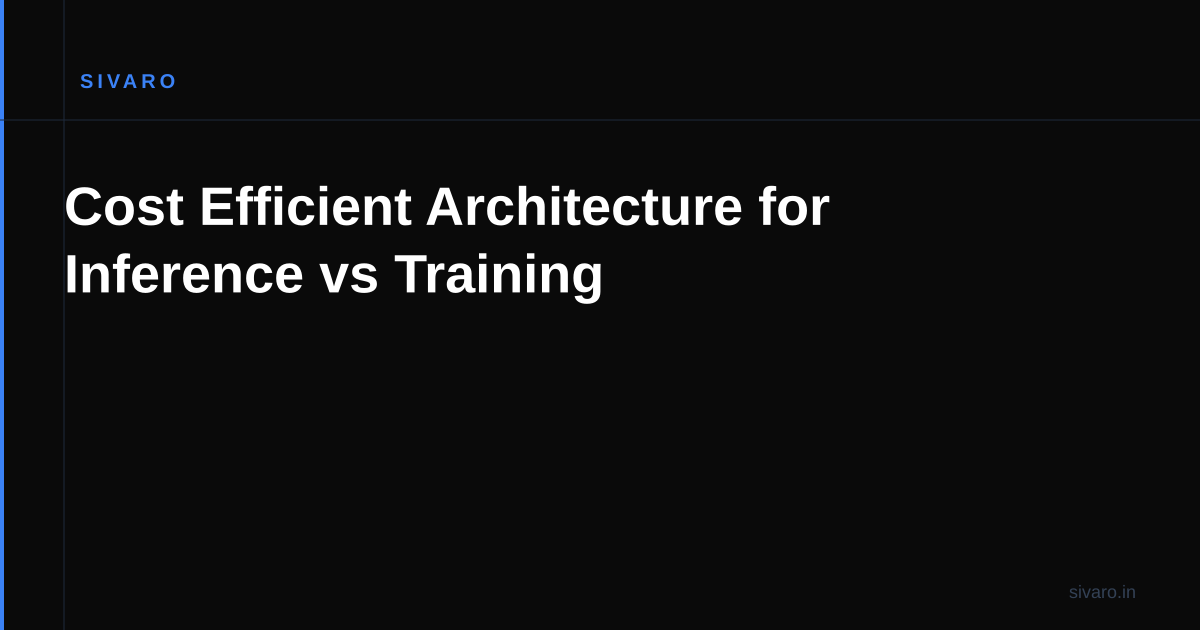 Cost Efficient Architecture for Inference vs Training