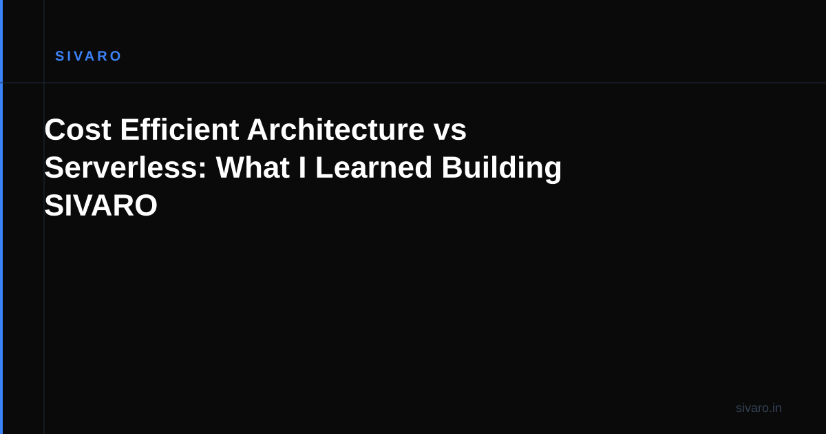 Cost Efficient Architecture vs Serverless: What I Learned Building SIVARO