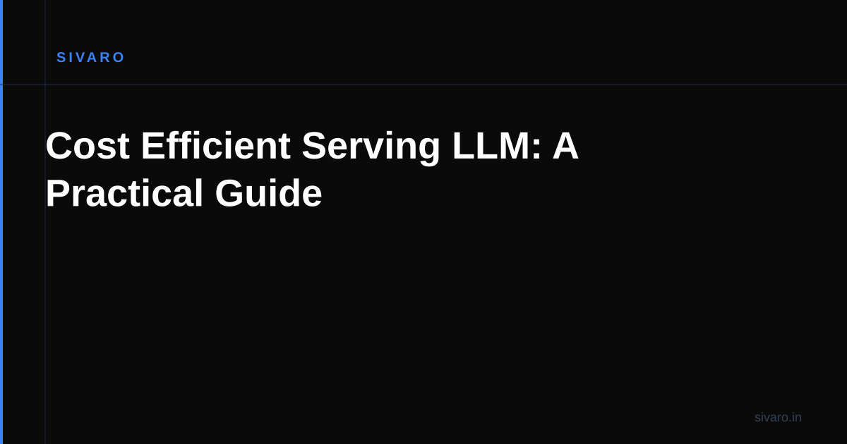 Cost Efficient Serving LLM: A Practical Guide