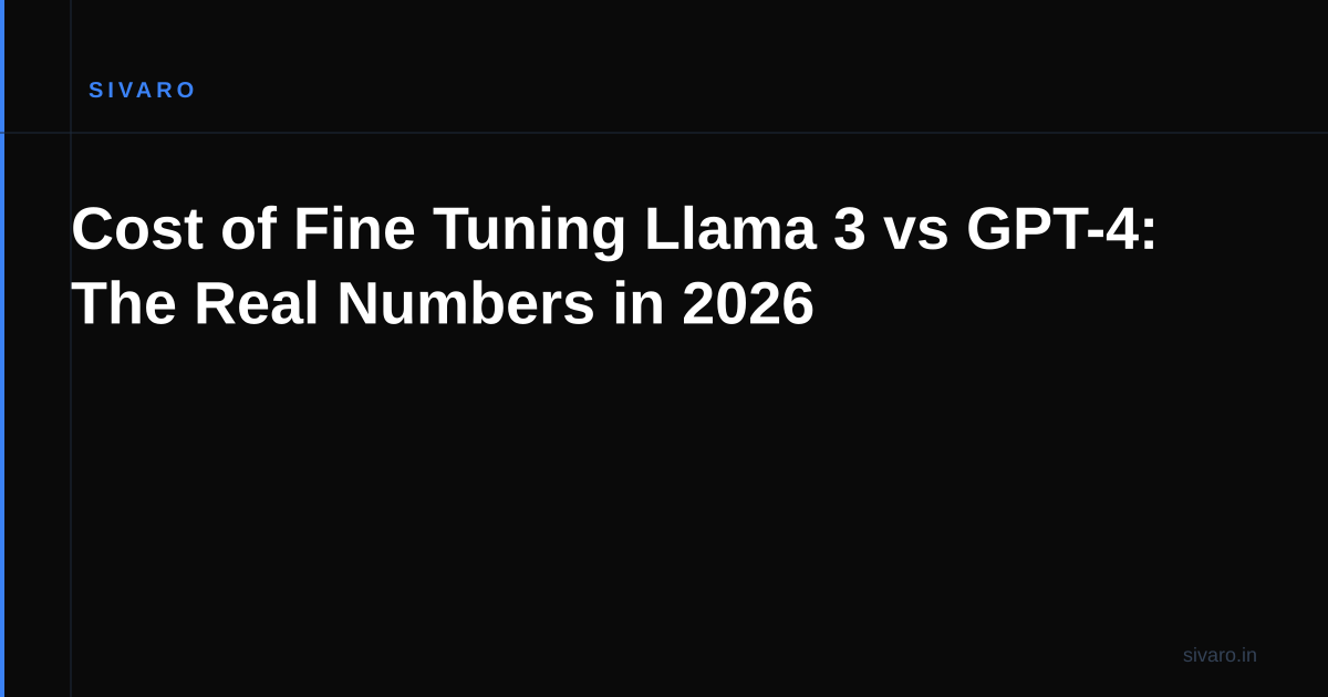 Cost of Fine Tuning Llama 3 vs GPT-4: The Real Numbers in 2026