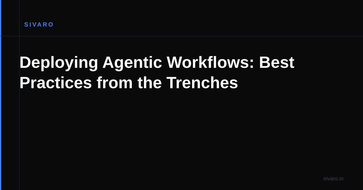 Deploying Agentic Workflows: Best Practices from the Trenches