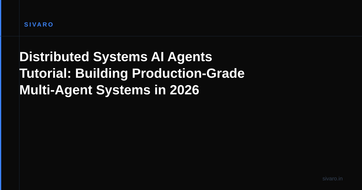 Distributed Systems AI Agents Tutorial: Building Production-Grade Multi-Agent Systems in 2026