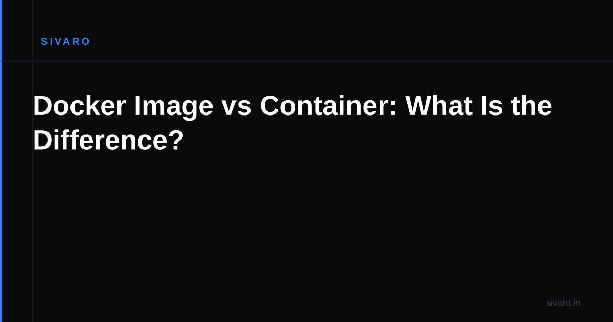 Docker Image vs Container: What Is the Difference?