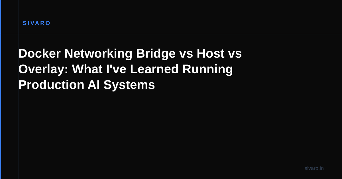 Docker Networking Bridge vs Host vs Overlay: What I've Learned Running Production AI Systems