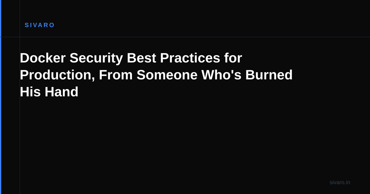 Docker Security Best Practices for Production, From Someone Who's Burned His Hand