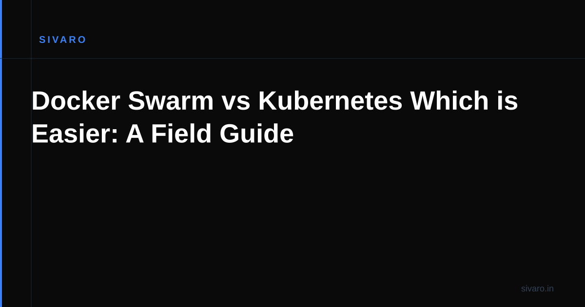 Docker Swarm vs Kubernetes Which is Easier: A Field Guide