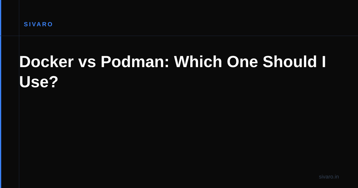 Docker vs Podman: Which One Should I Use?