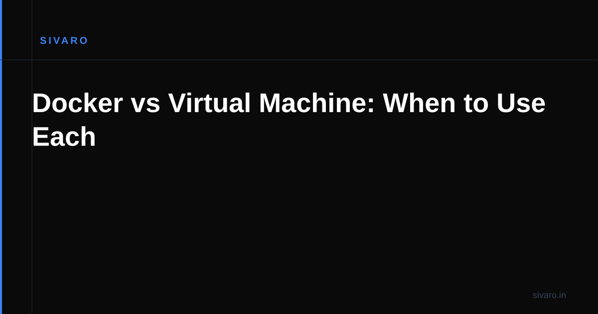 Docker vs Virtual Machine: When to Use Each