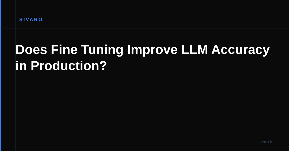Does Fine Tuning Improve LLM Accuracy in Production?