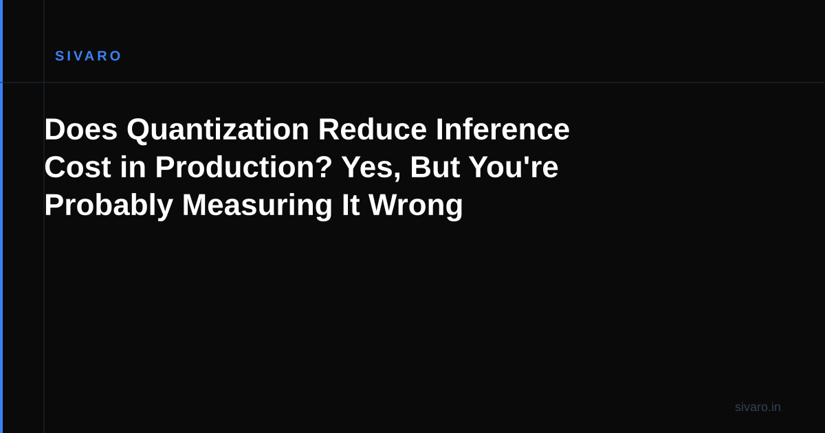 Does Quantization Reduce Inference Cost in Production? Yes, But You're Probably Measuring It Wrong