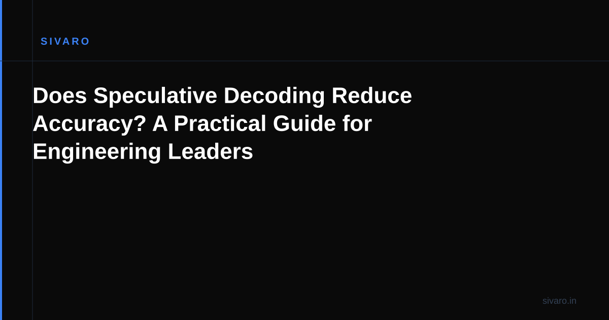 Does Speculative Decoding Reduce Accuracy? A Practical Guide for Engineering Leaders