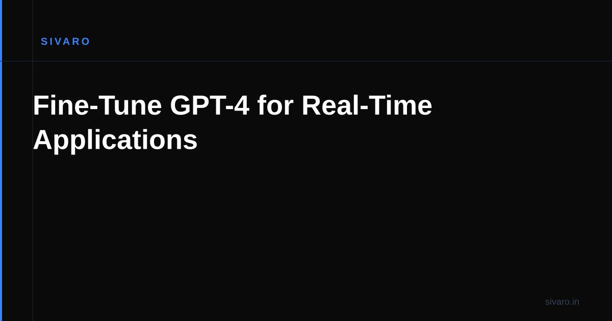 Fine-Tune GPT-4 for Real-Time Applications