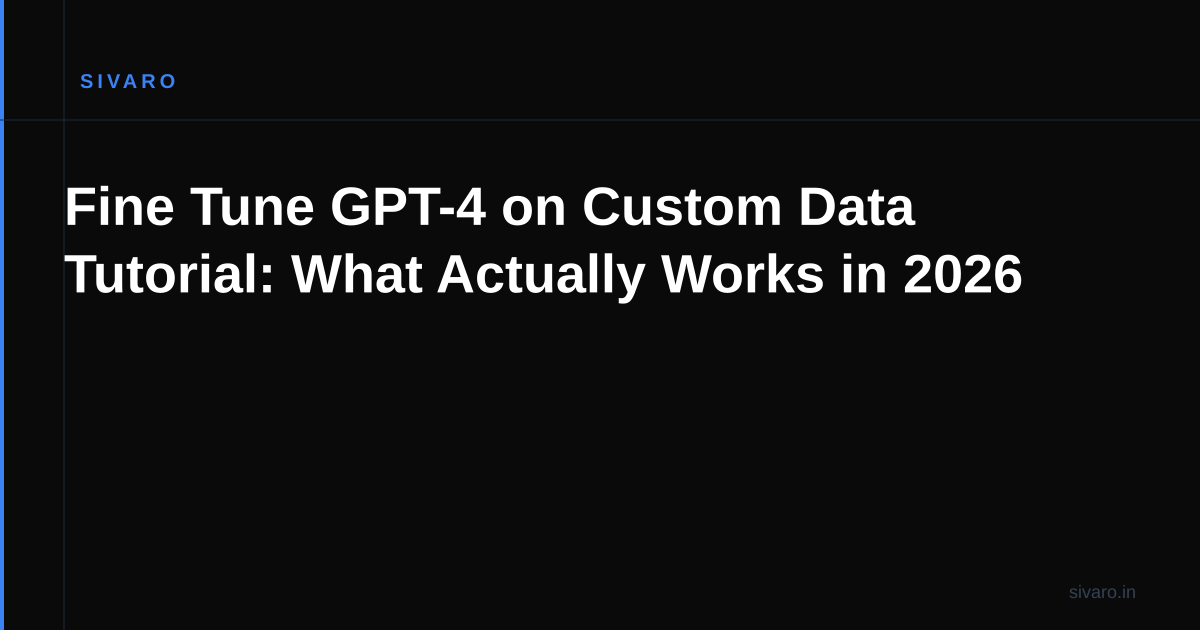 Fine Tune GPT-4 on Custom Data Tutorial: What Actually Works in 2026