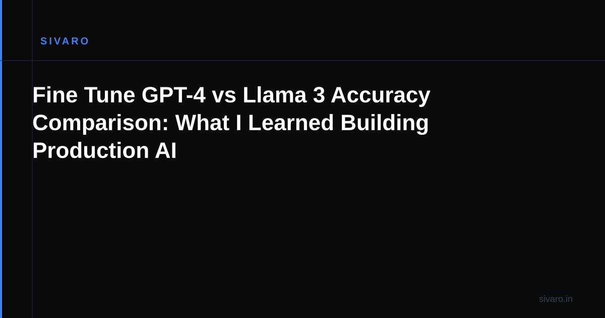Fine Tune GPT-4 vs Llama 3 Accuracy Comparison: What I Learned Building Production AI