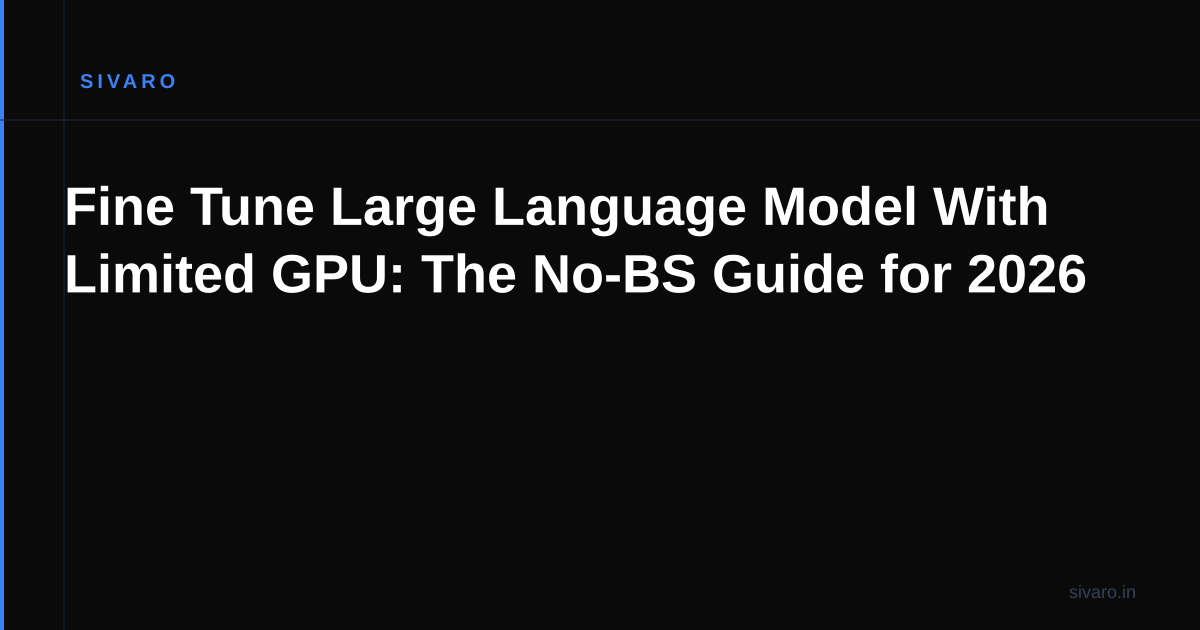 Fine Tune Large Language Model With Limited GPU: The No-BS Guide for 2026