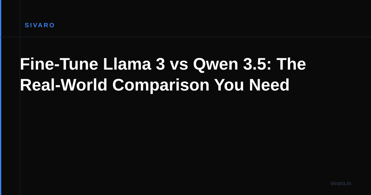 Fine-Tune Llama 3 vs Qwen 3.5: The Real-World Comparison You Need