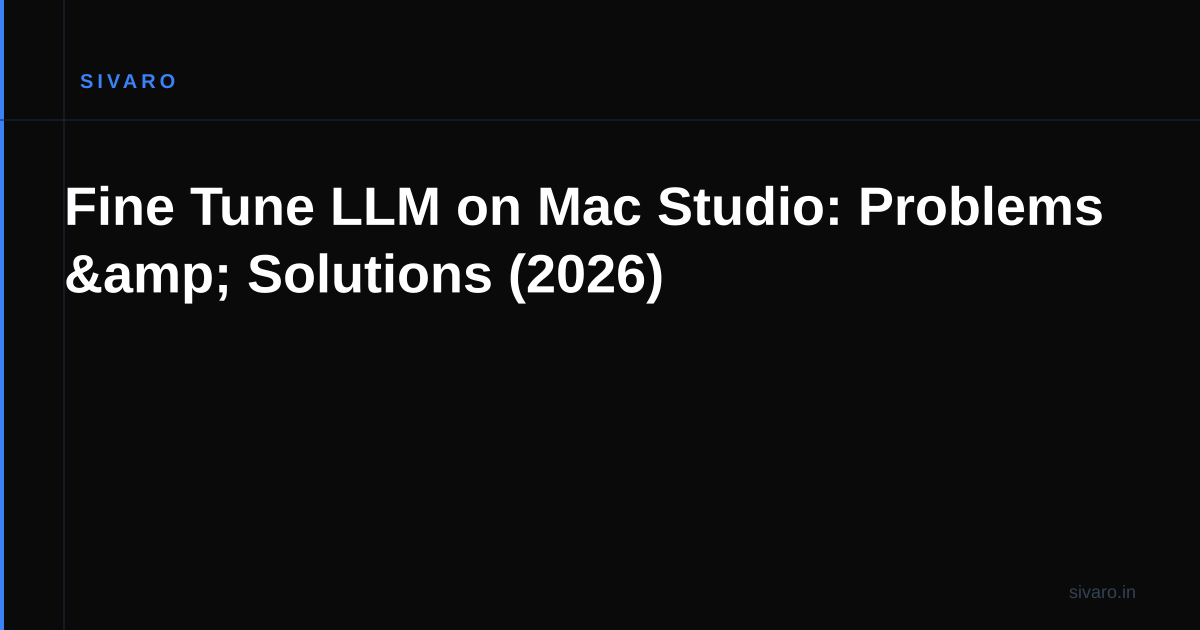 Fine Tune LLM on Mac Studio: Problems & Solutions (2026)