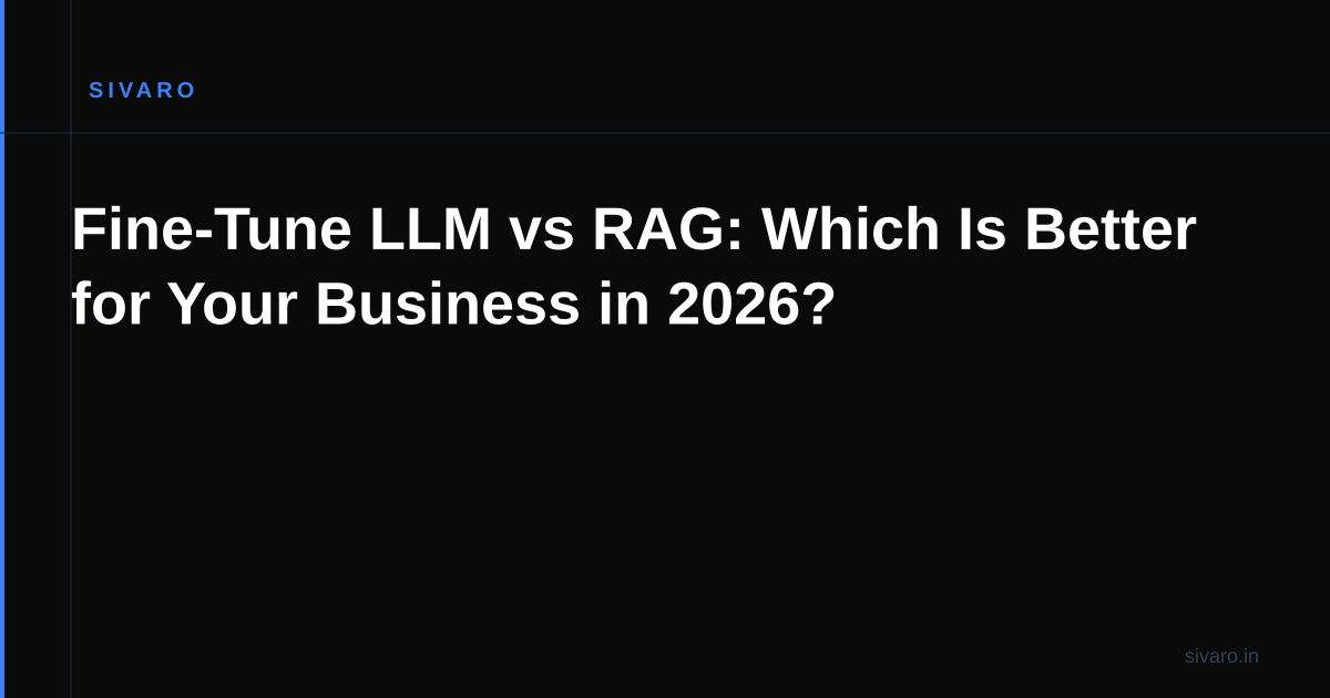 Fine-Tune LLM vs RAG: Which Is Better for Your Business in 2026?