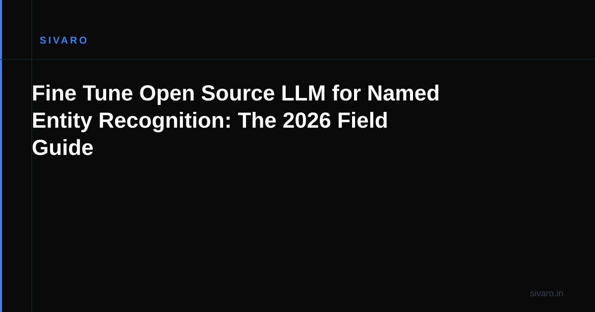 Fine Tune Open Source LLM for Named Entity Recognition: The 2026 Field Guide