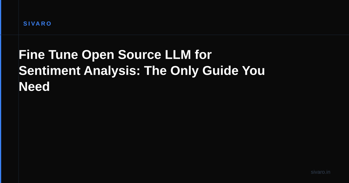 Fine Tune Open Source LLM for Sentiment Analysis: The Only Guide You Need