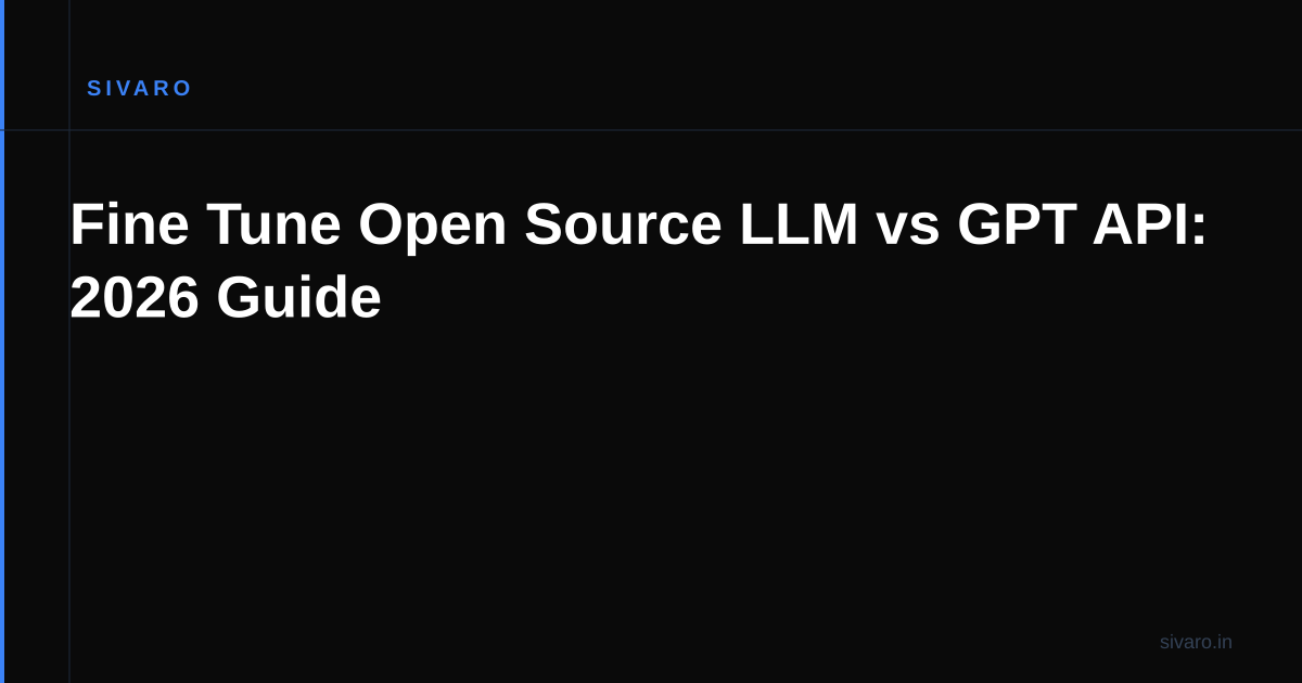 Fine Tune Open Source LLM vs GPT API: 2026 Guide