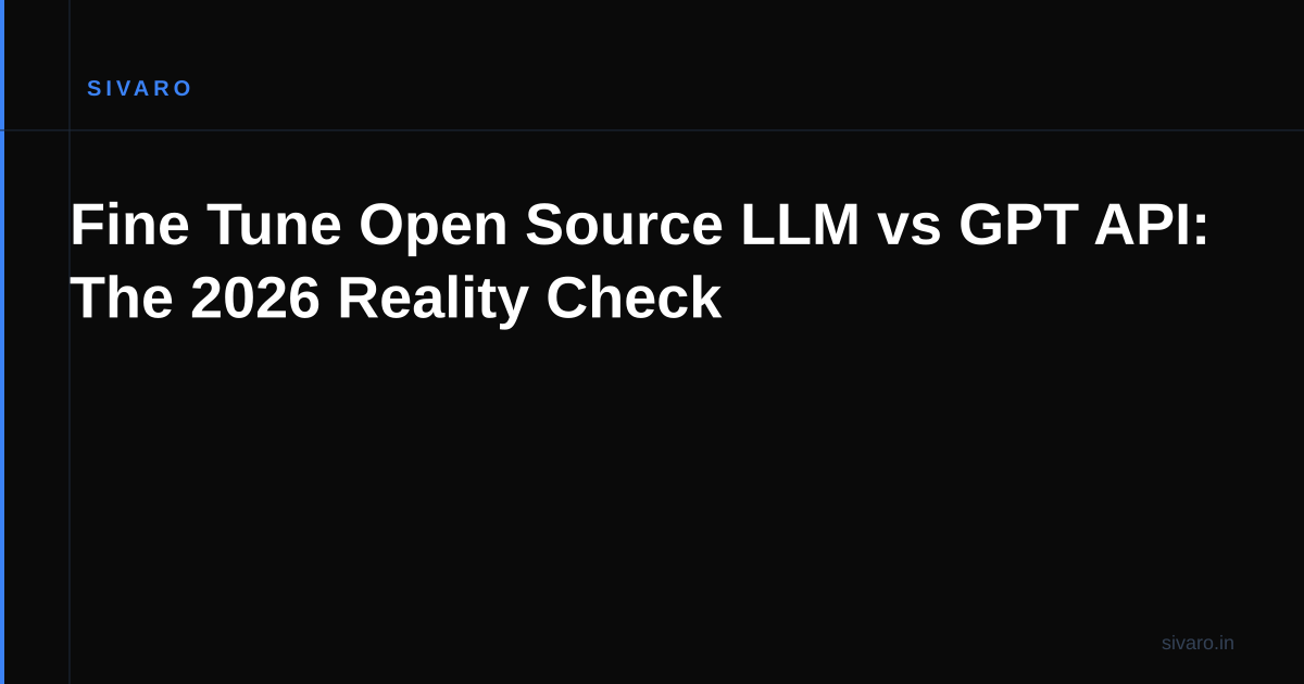 Fine Tune Open Source LLM vs GPT API: The 2026 Reality Check