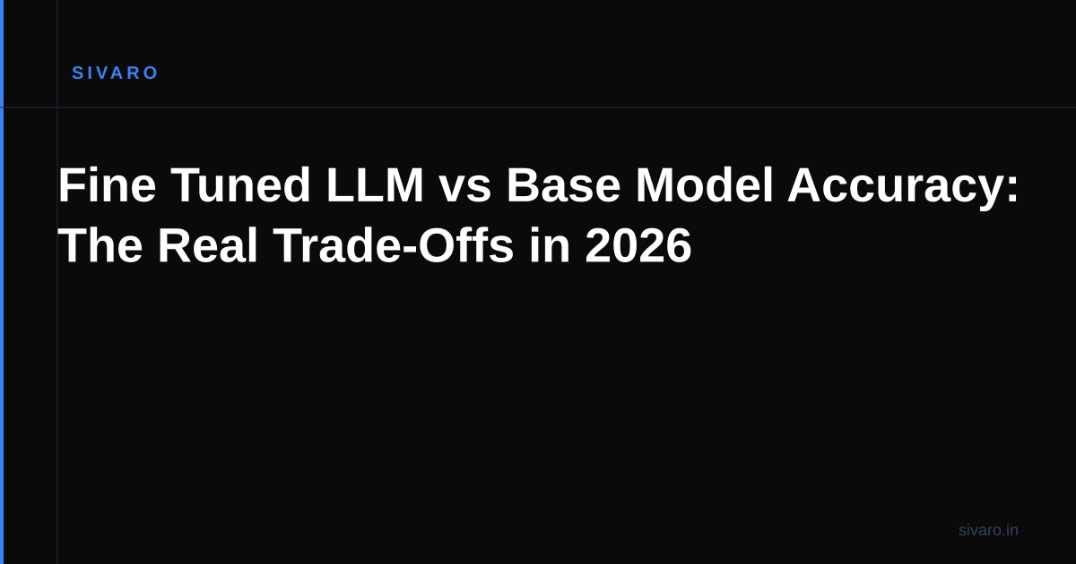 Fine Tuned LLM vs Base Model Accuracy: The Real Trade-Offs in 2026