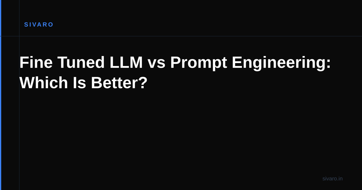 Fine Tuned LLM vs Prompt Engineering: Which Is Better?