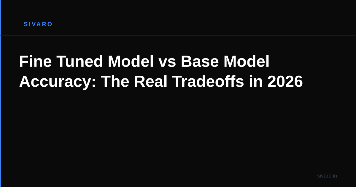 Fine Tuned Model vs Base Model Accuracy: The Real Tradeoffs in 2026