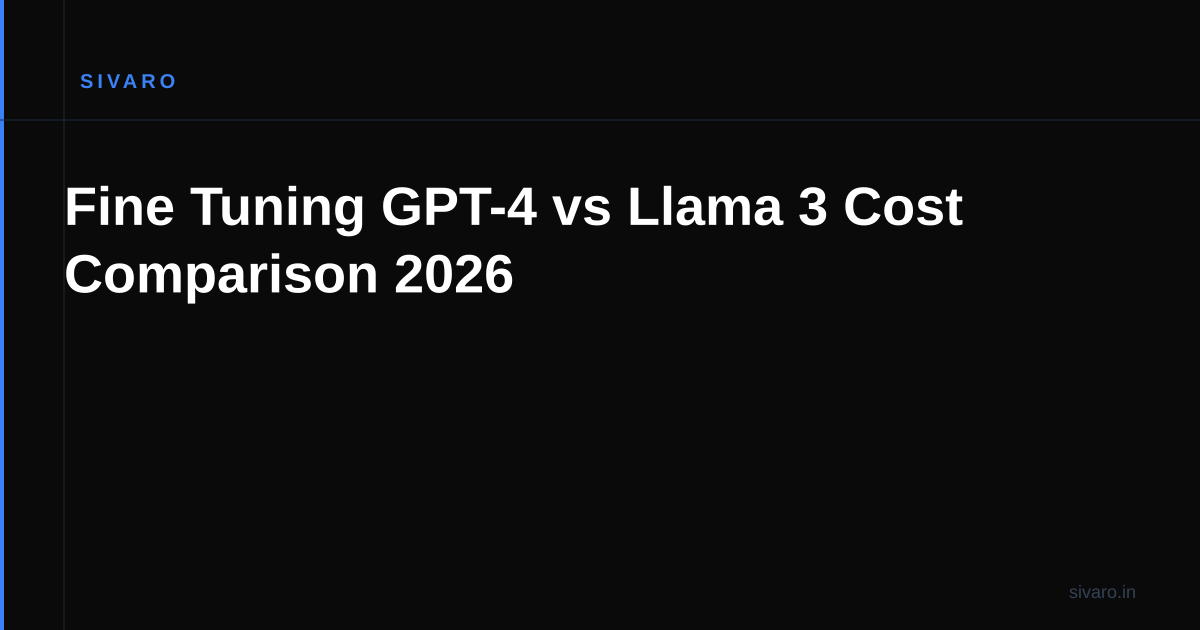 Fine Tuning GPT-4 vs Llama 3 Cost Comparison 2026