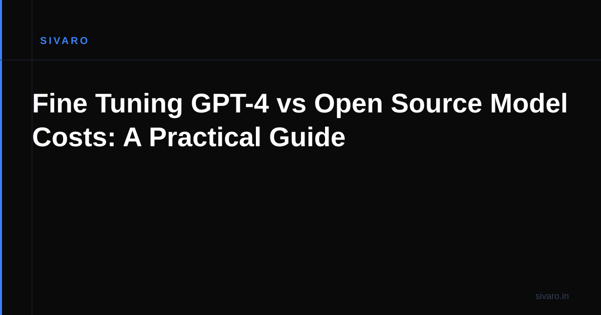 Fine Tuning GPT-4 vs Open Source Model Costs: A Practical Guide