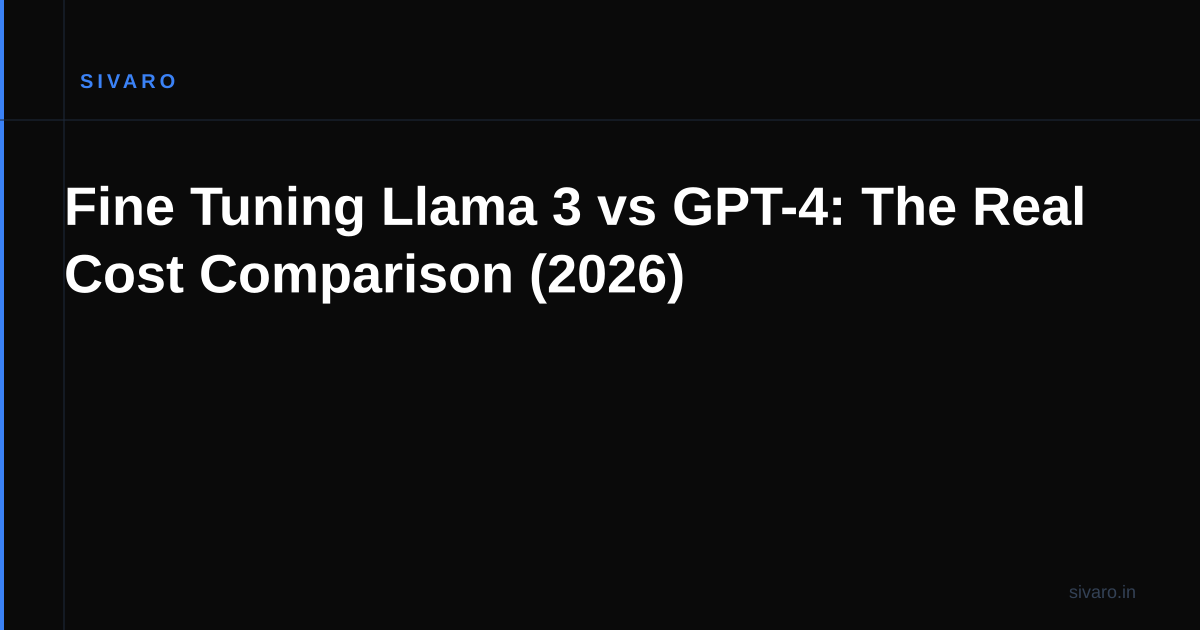 Fine Tuning Llama 3 vs GPT-4: The Real Cost Comparison (2026)