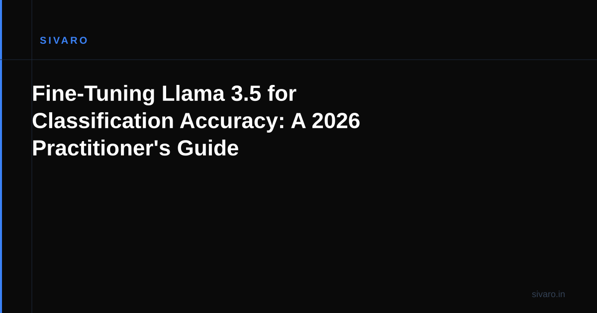 Fine-Tuning Llama 3.5 for Classification Accuracy: A 2026 Practitioner's Guide