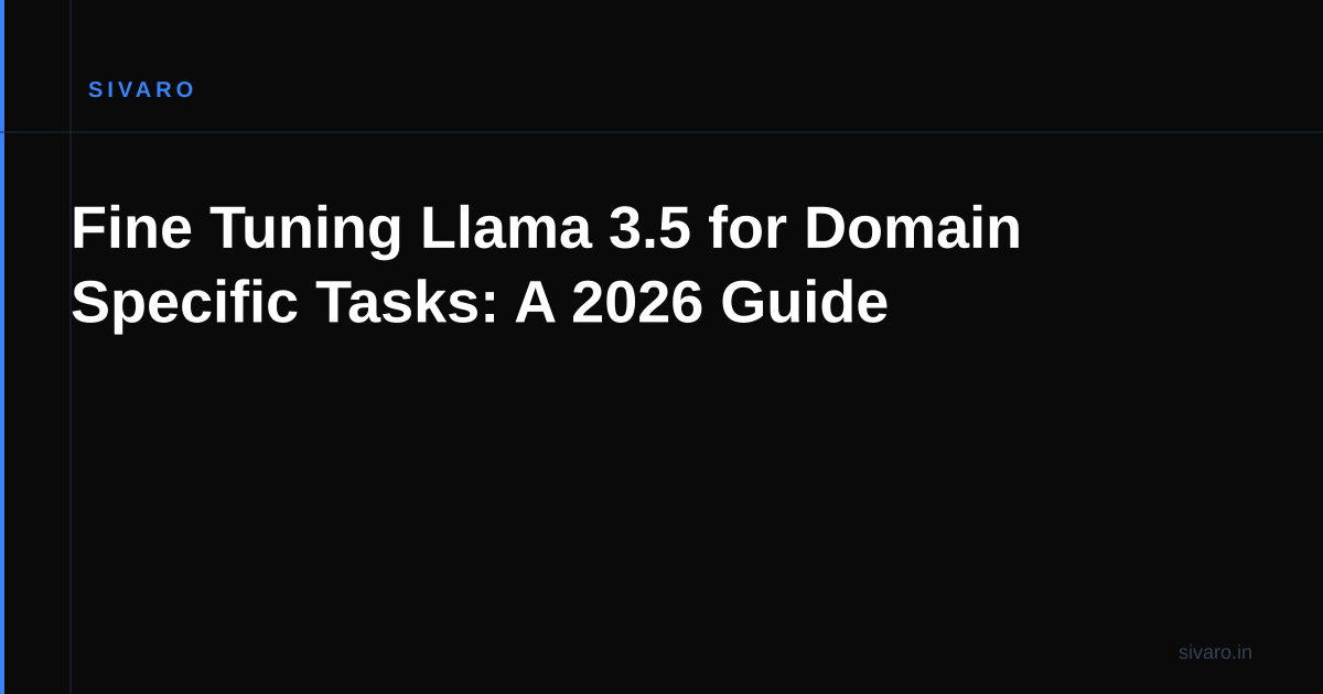 Fine Tuning Llama 3.5 for Domain Specific Tasks: A 2026 Guide