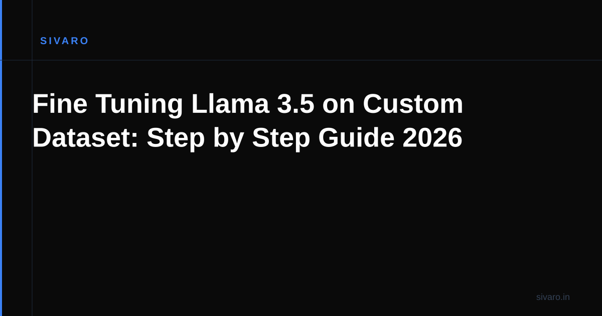 Fine Tuning Llama 3.5 on Custom Dataset: Step by Step Guide 2026