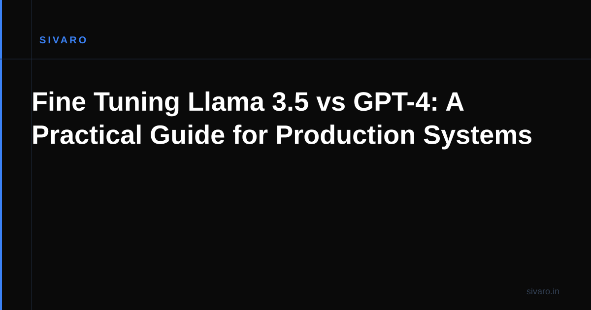 Fine Tuning Llama 3.5 vs GPT-4: A Practical Guide for Production Systems
