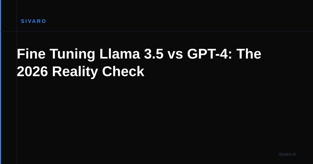 Fine Tuning Llama 3.5 vs GPT-4: The 2026 Reality Check