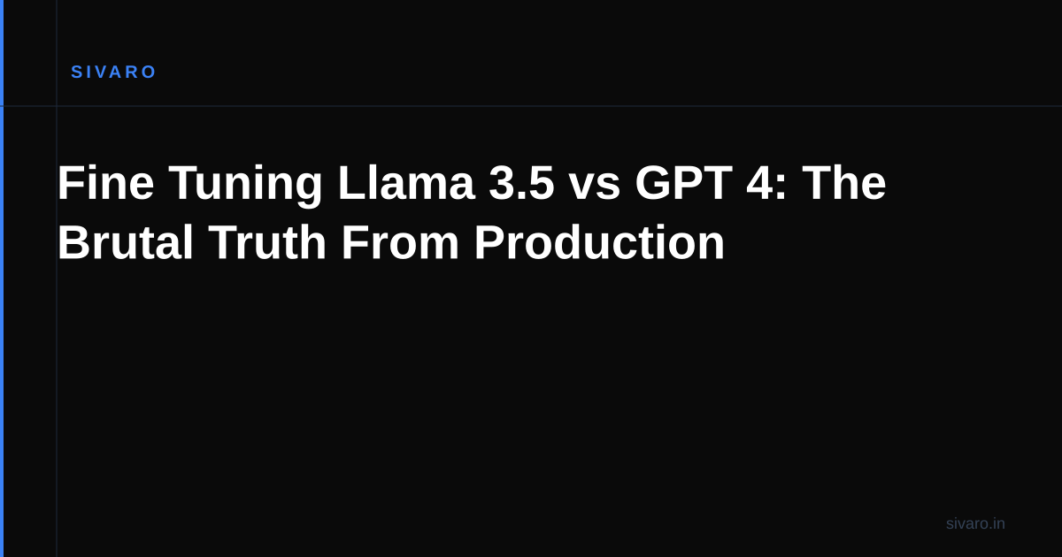 Fine Tuning Llama 3.5 vs GPT 4: The Brutal Truth From Production