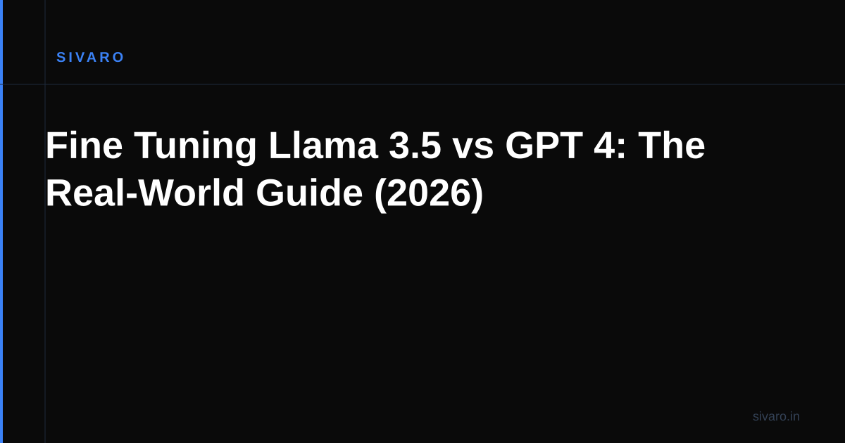 Fine Tuning Llama 3.5 vs GPT 4: The Real-World Guide (2026)