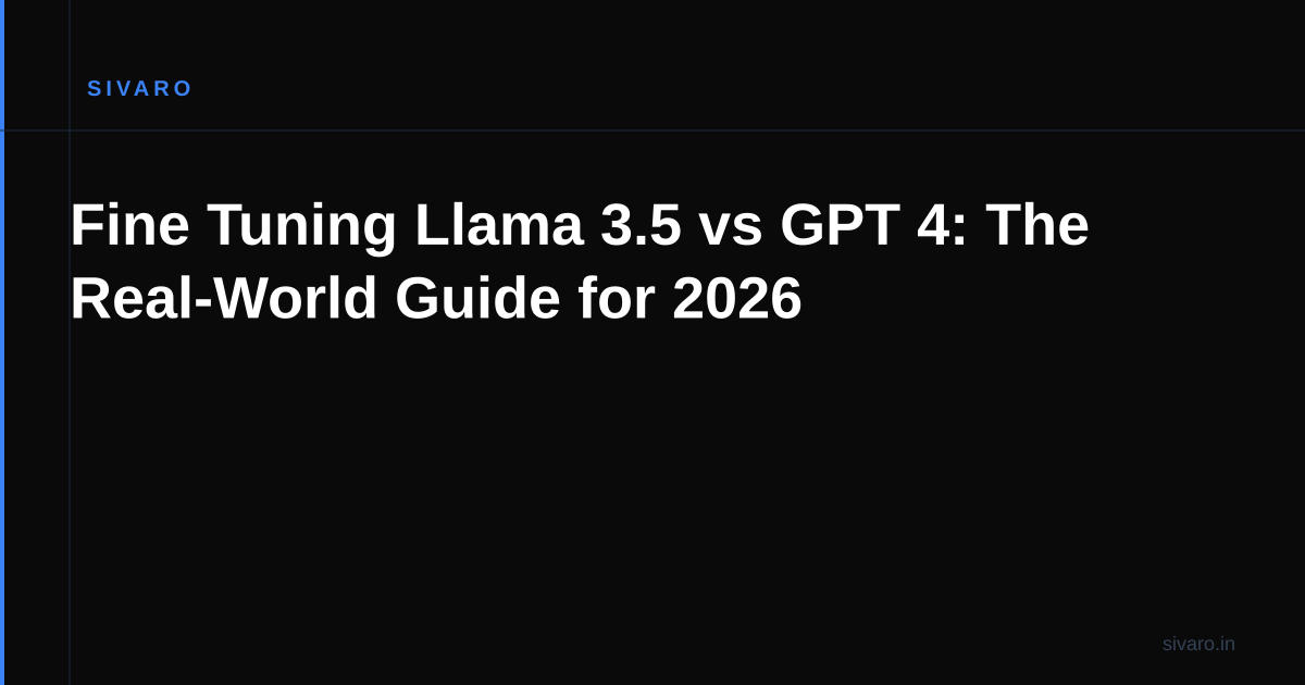 Fine Tuning Llama 3.5 vs GPT 4: The Real-World Guide for 2026