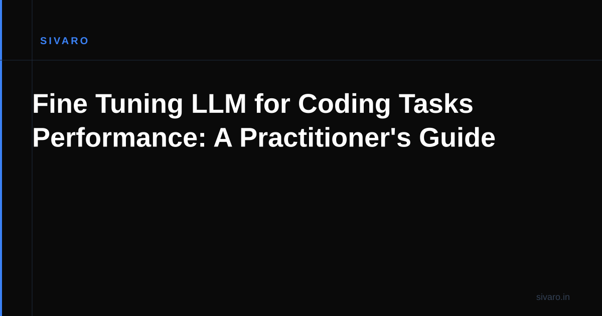Fine Tuning LLM for Coding Tasks Performance: A Practitioner's Guide