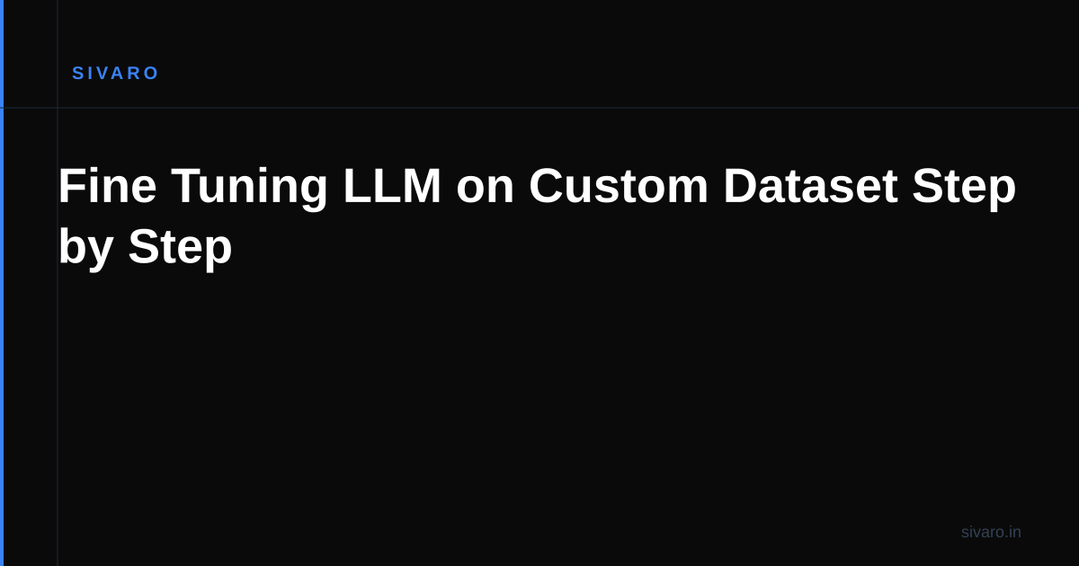 Fine Tuning LLM on Custom Dataset Step by Step