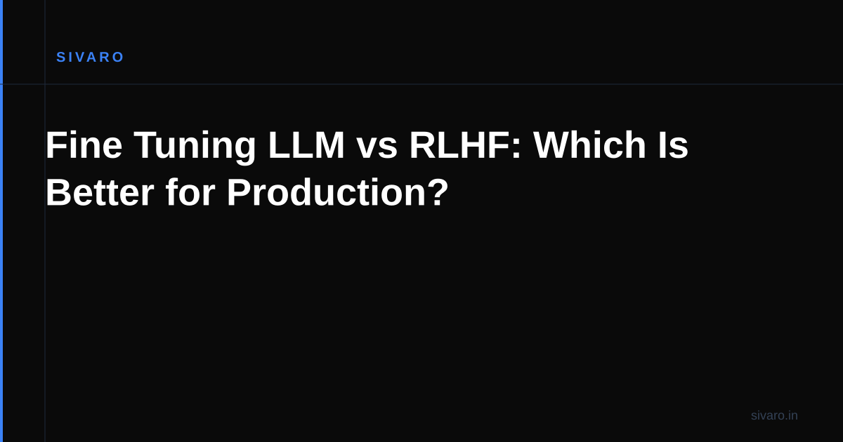 Fine Tuning LLM vs RLHF: Which Is Better for Production?